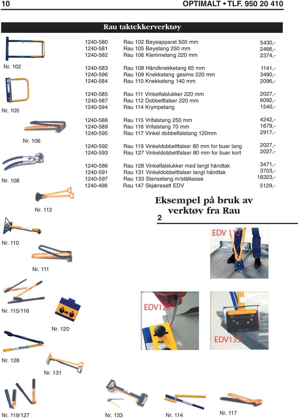 109 Knekketang gesims 220 mm Rau 110 Knekketang 140 mm 986,1141,2879,3490,2096,1810,- 1240-585 1240-587 1240-594 Rau 111 Vinkelfalslukker 220 mm Rau 112 Dobbeltfalser 220 mm Rau 114 Krympetang