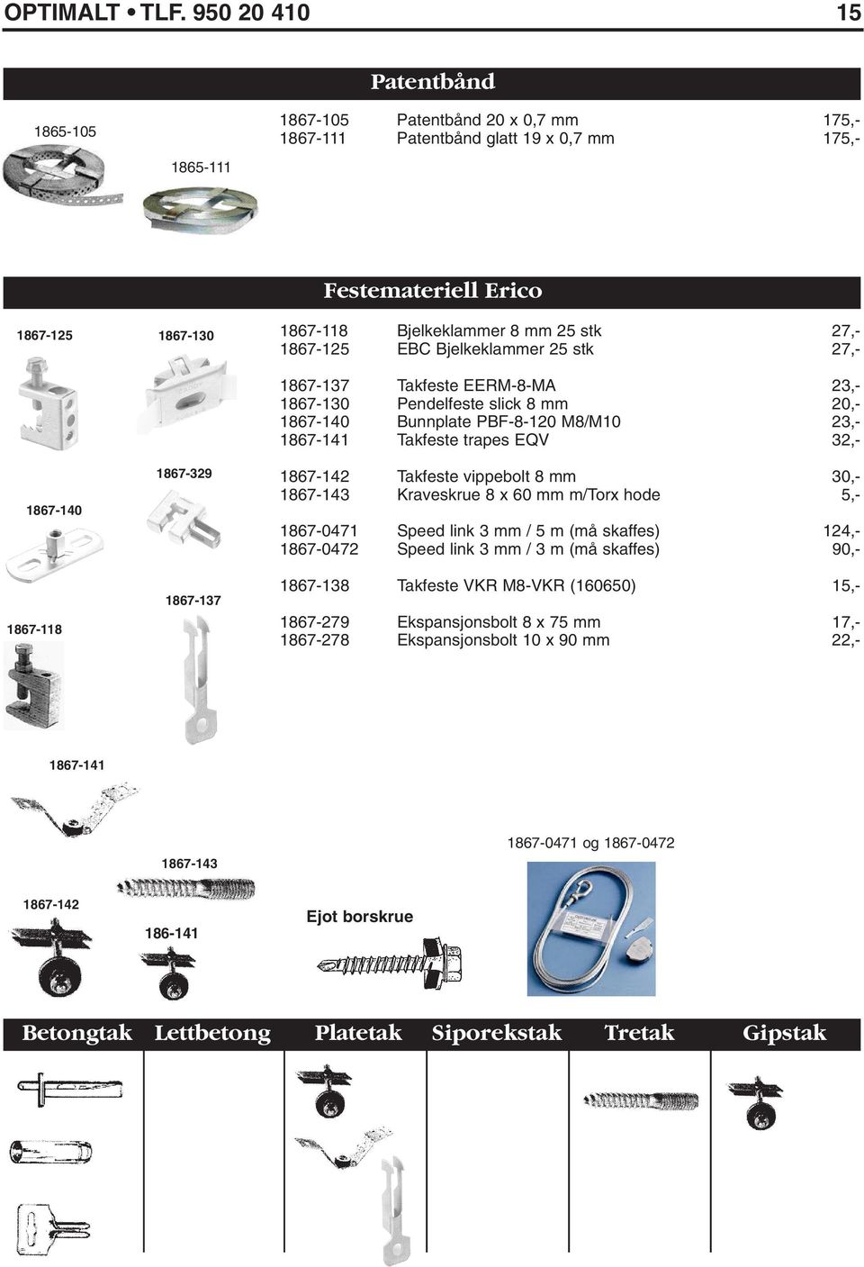 8 mm 25 stk 27,- 1867-125 EBC Bjelkeklammer 25 stk 27,- 1867-140 1867-118 1867-329 1867-137 1867-137 Takfeste EERM-8-MA 23,- 1867-130 Pendelfeste slick 8 mm 20,- 1867-140 Bunnplate PBF-8-120 M8/M10