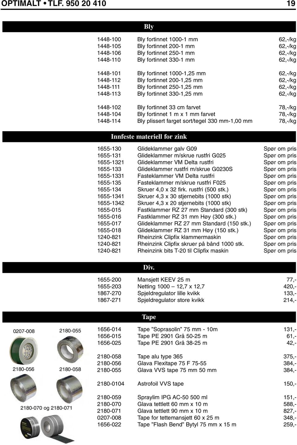 fortinnet 1000-1,25 mm 62,-/kg 1448-112 Bly fortinnet 200-1,25 mm 62,-/kg 1448-111 Bly fortinnet 250-1,25 mm 62,-/kg 1448-113 Bly fortinnet 330-1,25 mm 62,-/kg 1448-102 Bly fortinnet 33 cm farvet