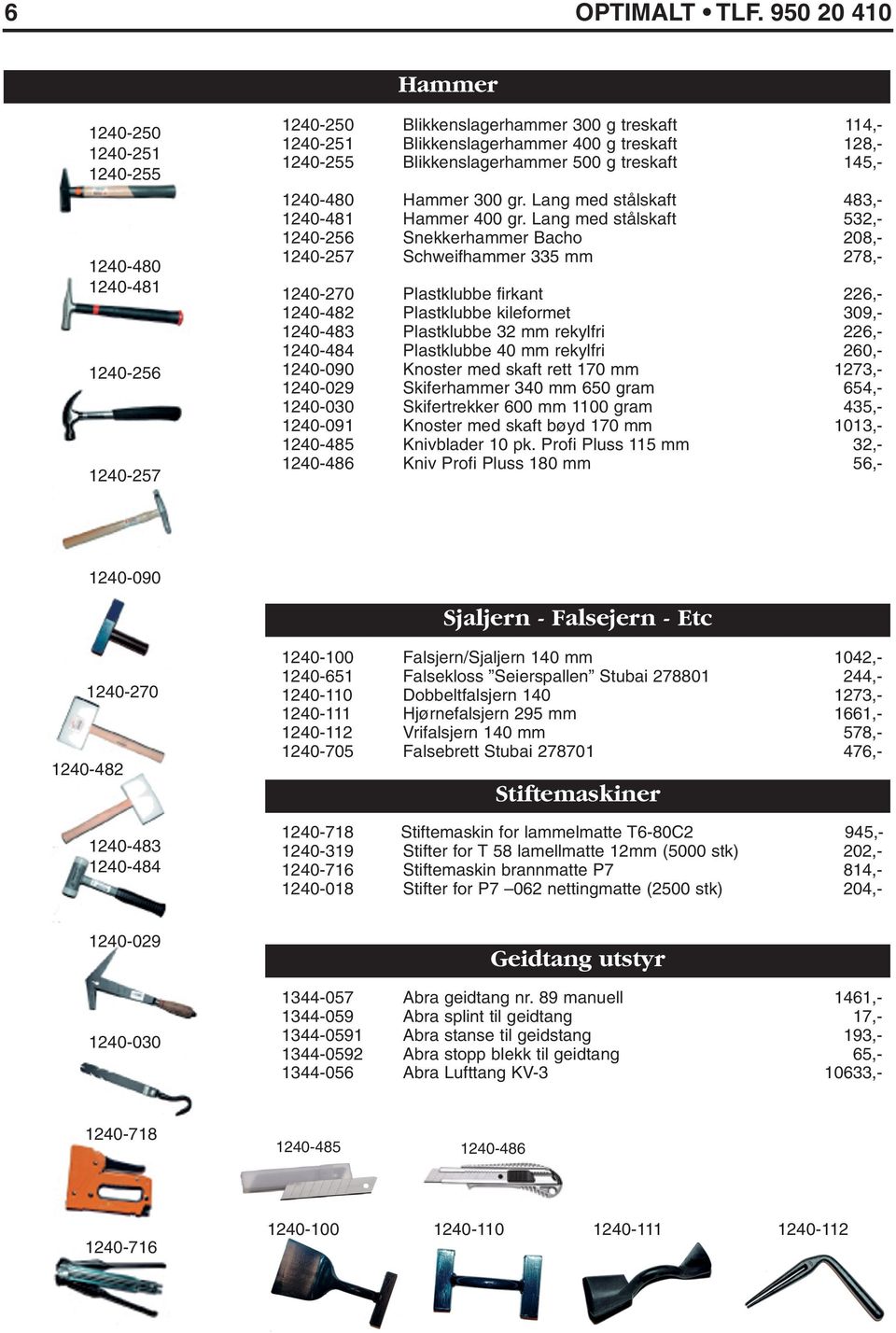 Blikkenslagerhammer 500 g treskaft 145,- 1240-480 Hammer 300 gr. Lang med stålskaft 483,- 1240-481 Hammer 400 gr.