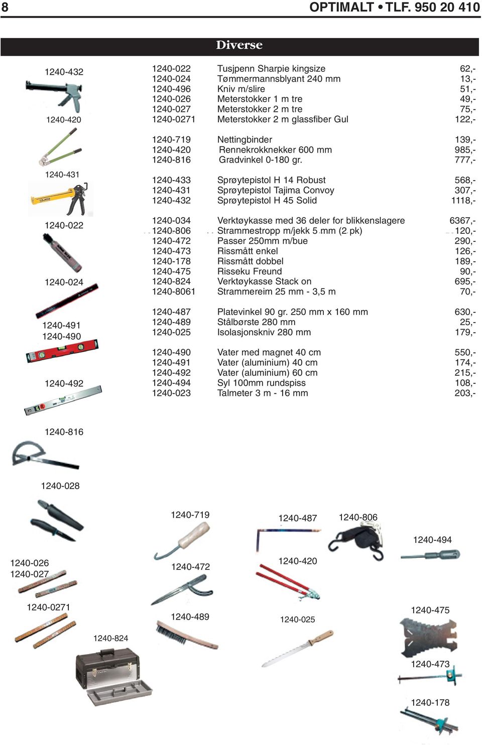 mm 13,- 1240-496 Kniv m/slire 51,- 1240-026 Meterstokker 1 m tre 49,- 1240-027 Meterstokker 2 m tre 75,- 1240-0271 Meterstokker 2 m glassfiber Gul 122,- 1240-719 Nettingbinder 139,- 1240-420