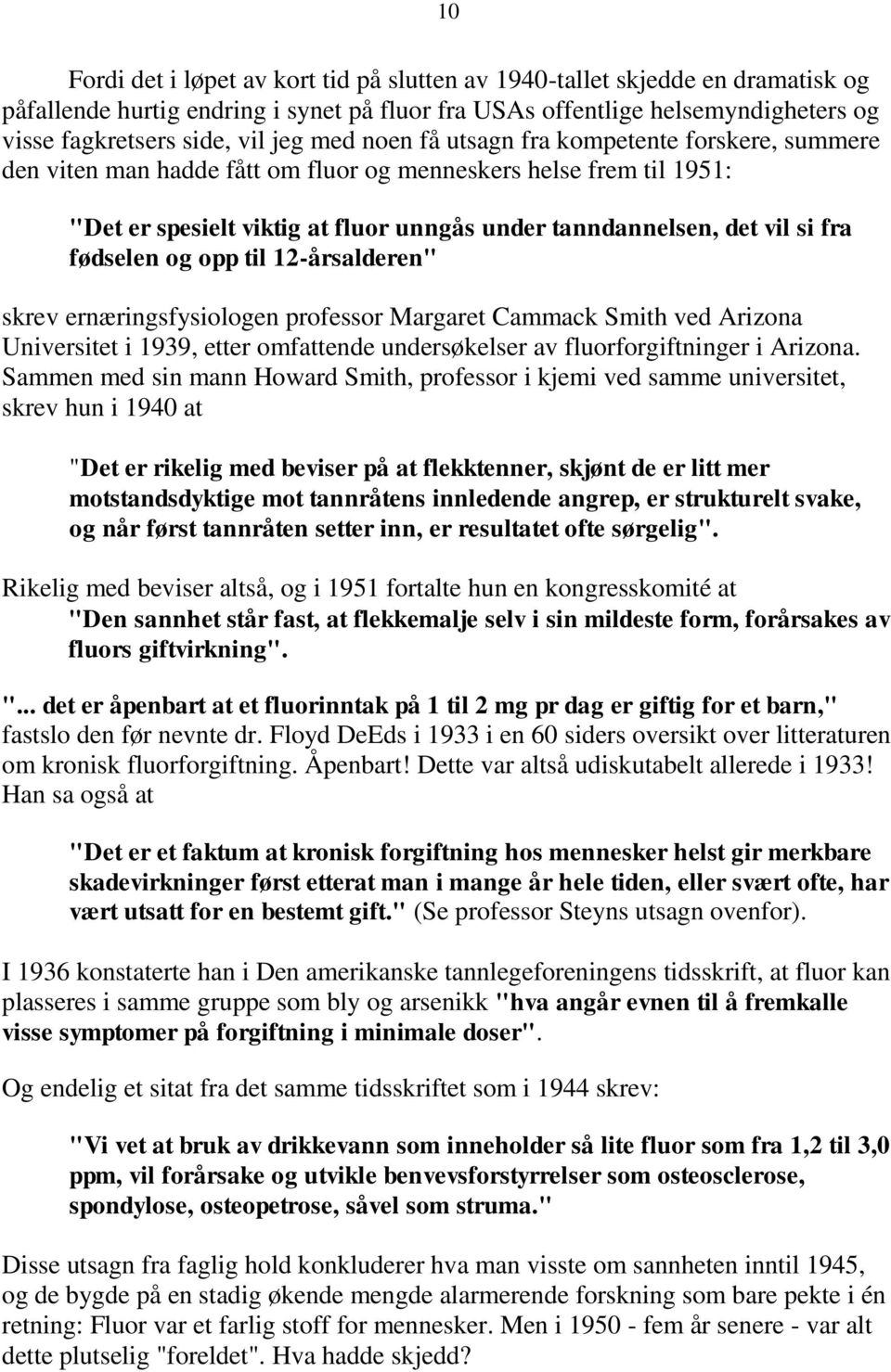 fødselen og opp til 12-årsalderen" skrev ernæringsfysiologen professor Margaret Cammack Smith ved Arizona Universitet i 1939, etter omfattende undersøkelser av fluorforgiftninger i Arizona.