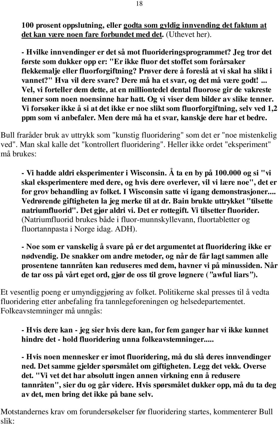 Dere må ha et svar, og det må være godt!... Vel, vi forteller dem dette, at en milliontedel dental fluorose gir de vakreste tenner som noen noensinne har hatt. Og vi viser dem bilder av slike tenner.