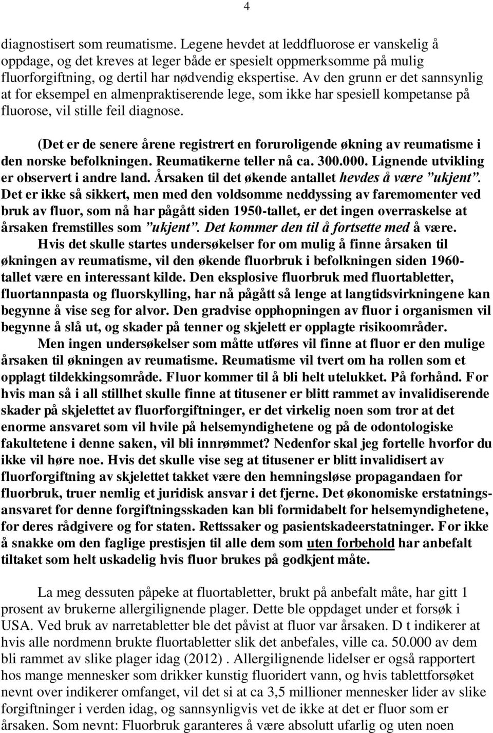 Av den grunn er det sannsynlig at for eksempel en almenpraktiserende lege, som ikke har spesiell kompetanse på fluorose, vil stille feil diagnose.