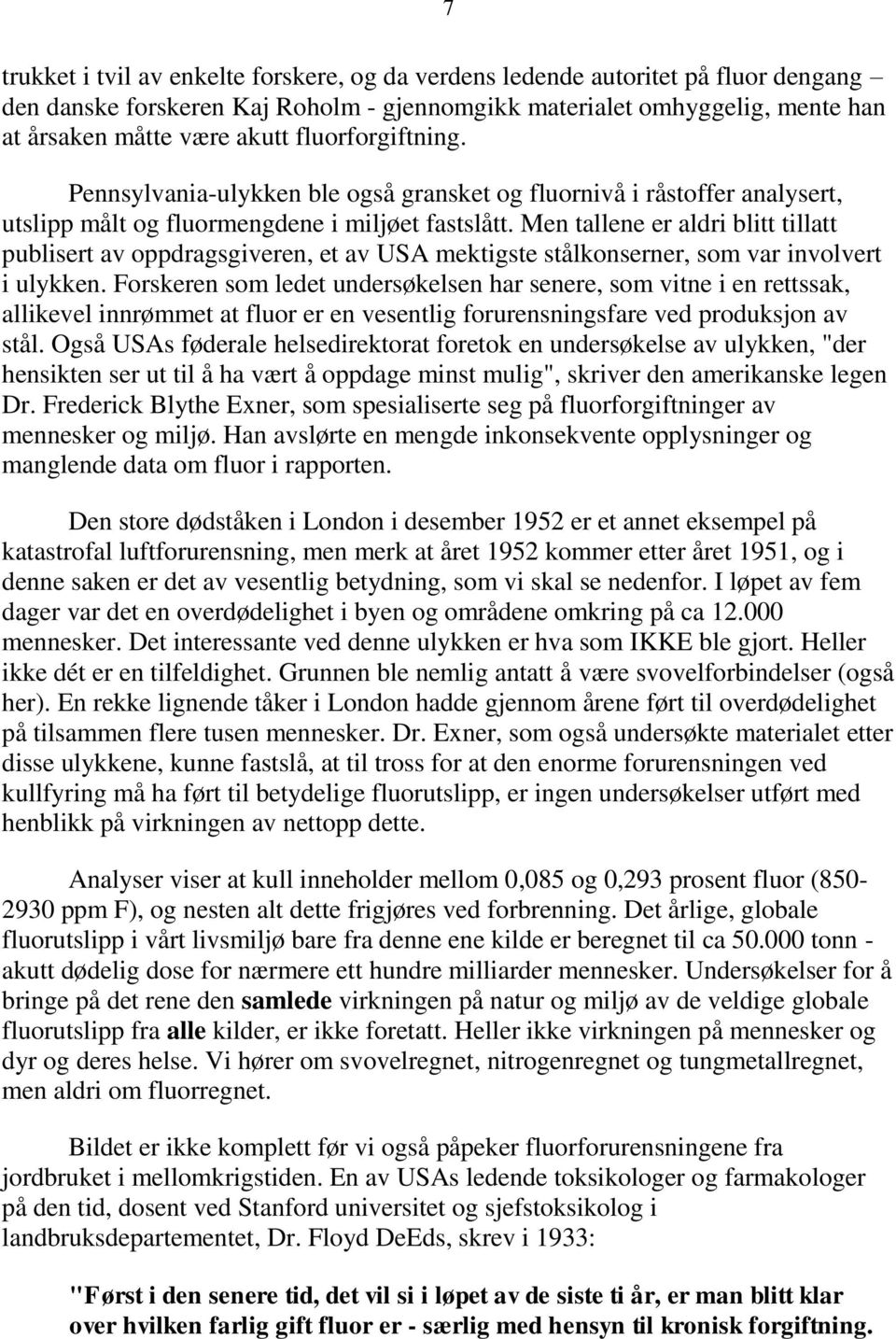 Men tallene er aldri blitt tillatt publisert av oppdragsgiveren, et av USA mektigste stålkonserner, som var involvert i ulykken.