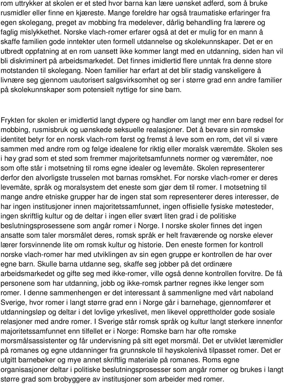 Norske vlach-romer erfarer også at det er mulig for en mann å skaffe familien gode inntekter uten formell utdannelse og skolekunnskaper.