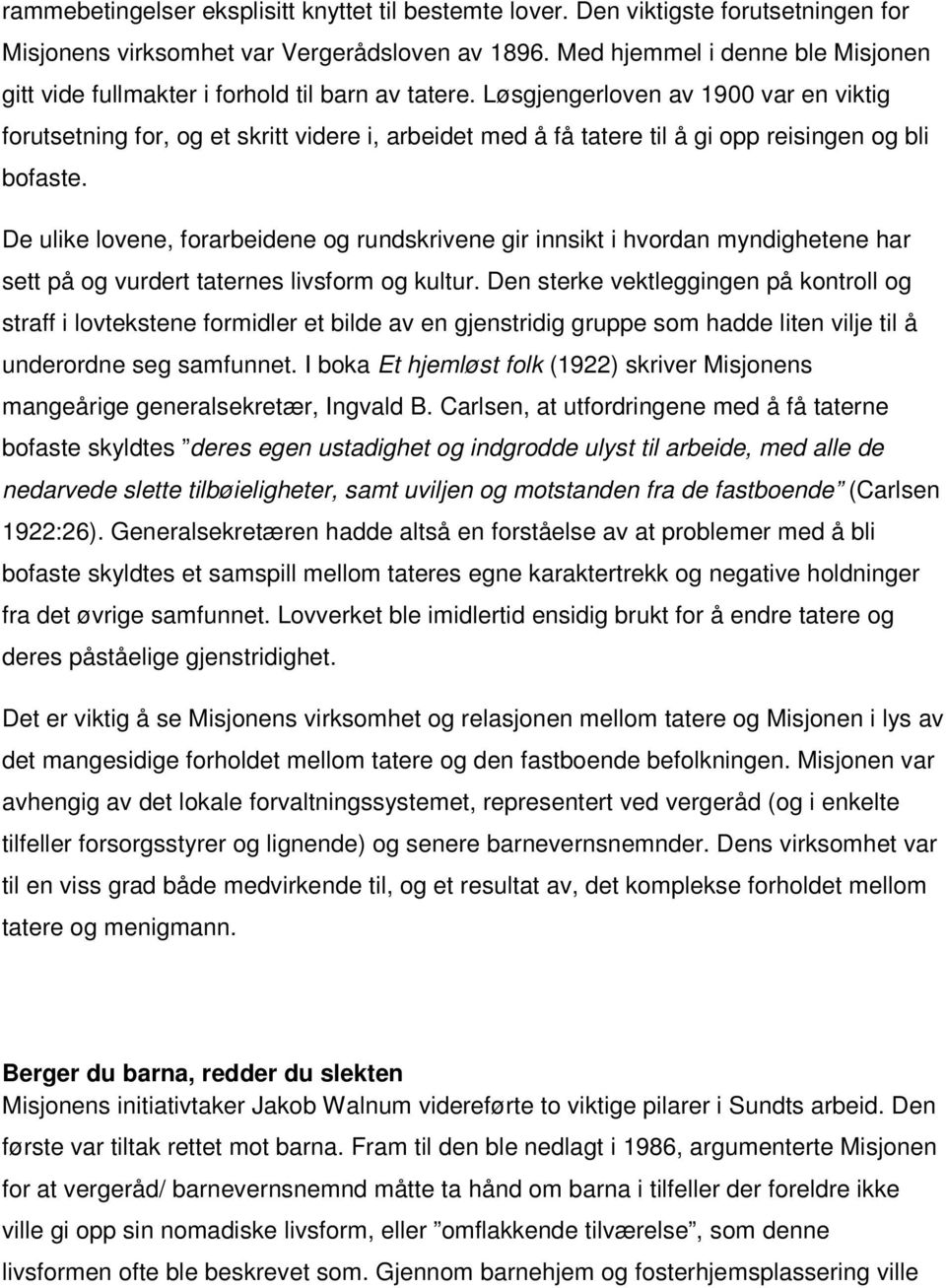 Løsgjengerloven av 1900 var en viktig forutsetning for, og et skritt videre i, arbeidet med å få tatere til å gi opp reisingen og bli bofaste.