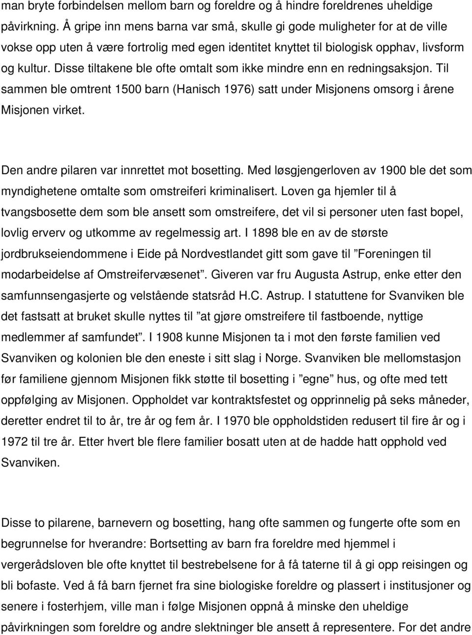 Disse tiltakene ble ofte omtalt som ikke mindre enn en redningsaksjon. Til sammen ble omtrent 1500 barn (Hanisch 1976) satt under Misjonens omsorg i årene Misjonen virket.