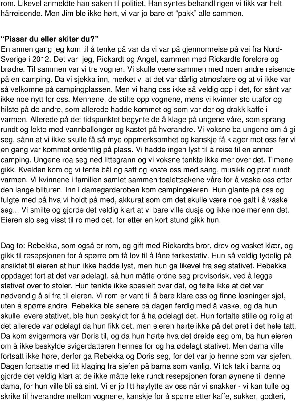 Til sammen var vi tre vogner. Vi skulle være sammen med noen andre reisende på en camping. Da vi sjekka inn, merket vi at det var dårlig atmosfære og at vi ikke var så velkomne på campingplassen.