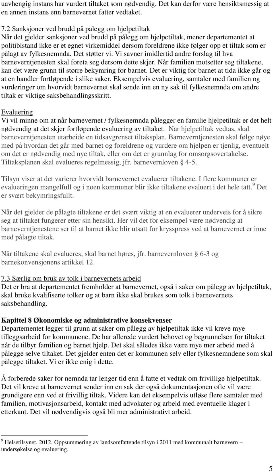 ikke følger opp et tiltak som er pålagt av fylkesnemnda. Det støtter vi. Vi savner imidlertid andre forslag til hva barneverntjenesten skal foreta seg dersom dette skjer.