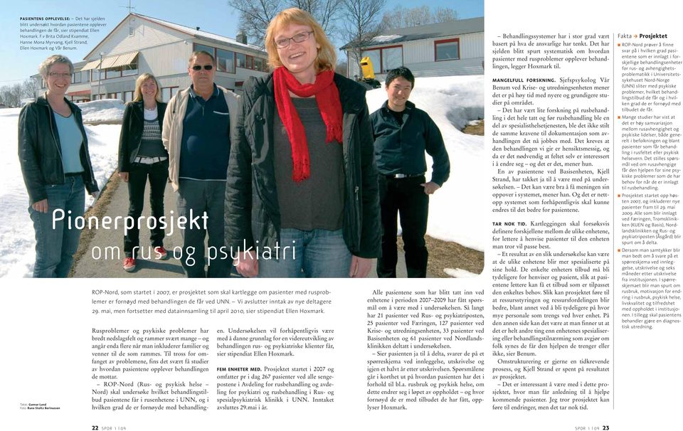 Tekst: Gunnar Lund Foto: Rune Stoltz Berinussen Pionerprosjekt om rus og psykiatri ROP-Nord, som startet i 2007, er prosjektet som skal kartlegge om pasienter med rusprob - lemer er fornøyd med