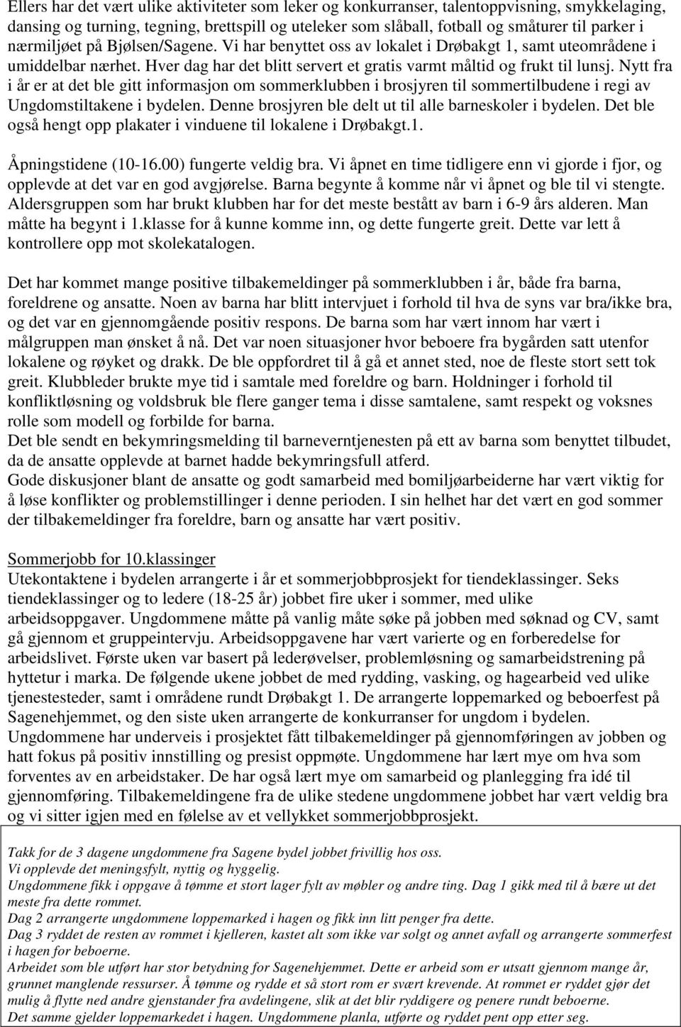 Nytt fra i år er at det ble gitt informasjon om sommerklubben i brosjyren til sommertilbudene i regi av Ungdomstiltakene i bydelen. Denne brosjyren ble delt ut til alle barneskoler i bydelen.