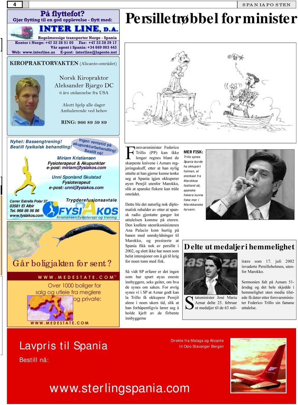 E-post: interline@laposte net KIROPRAKTORVAKTEN (Alicante-området) Norsk Kiropraktor Aleksander Bjargo DC 6 års utdannelse fra USA Akutt hjelp alle dager Ambulerende ved behov RING: 966 89 59 89