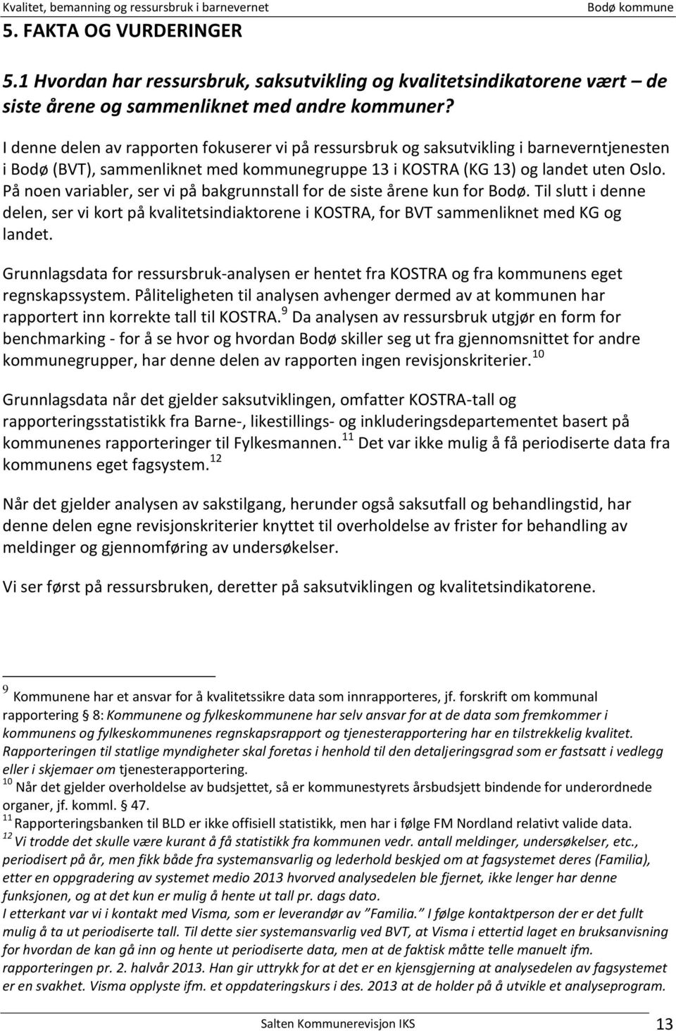 På noen variabler, ser vi på bakgrunnstall for de siste årene kun for Bodø. Til slutt i denne delen, ser vi kort på kvalitetsindiaktorene i KOSTRA, for BVT sammenliknet med KG og landet.