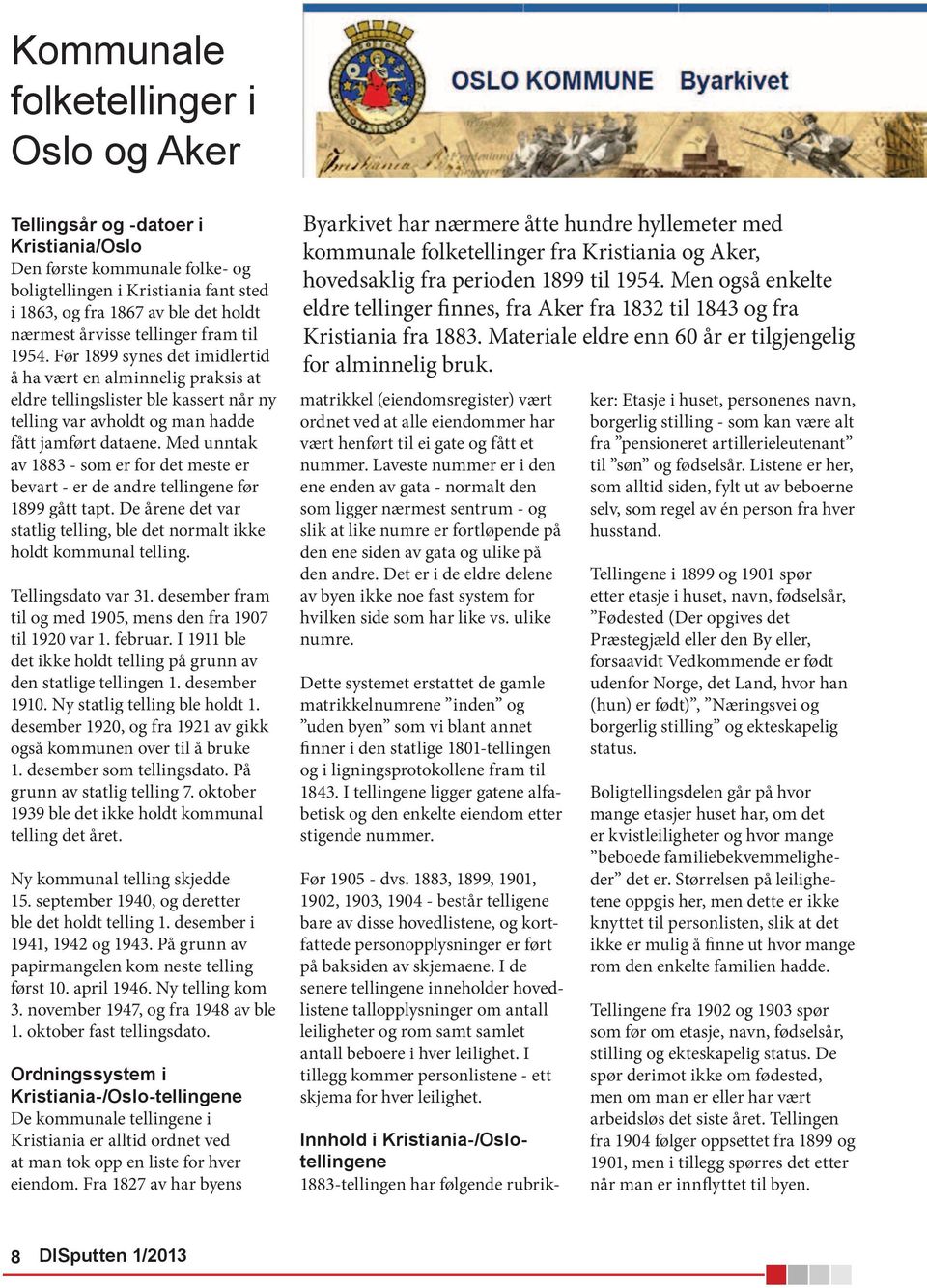 Med unntak av 1883 - som er for det meste er bevart - er de andre tellingene før 1899 gått tapt. De årene det var statlig telling, ble det normalt ikke holdt kommunal telling. Tellingsdato var 31.