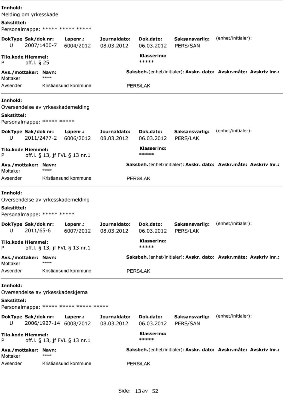 : Oversendelse av yrkesskademelding Personalmappe: 2011/65-6 6007/2012 P off.l. 13, jf FVL 13 nr.1 Avs./mottaker: Navn: Saksbeh. Avskr. dato: Avskr.måte: Avskriv lnr.