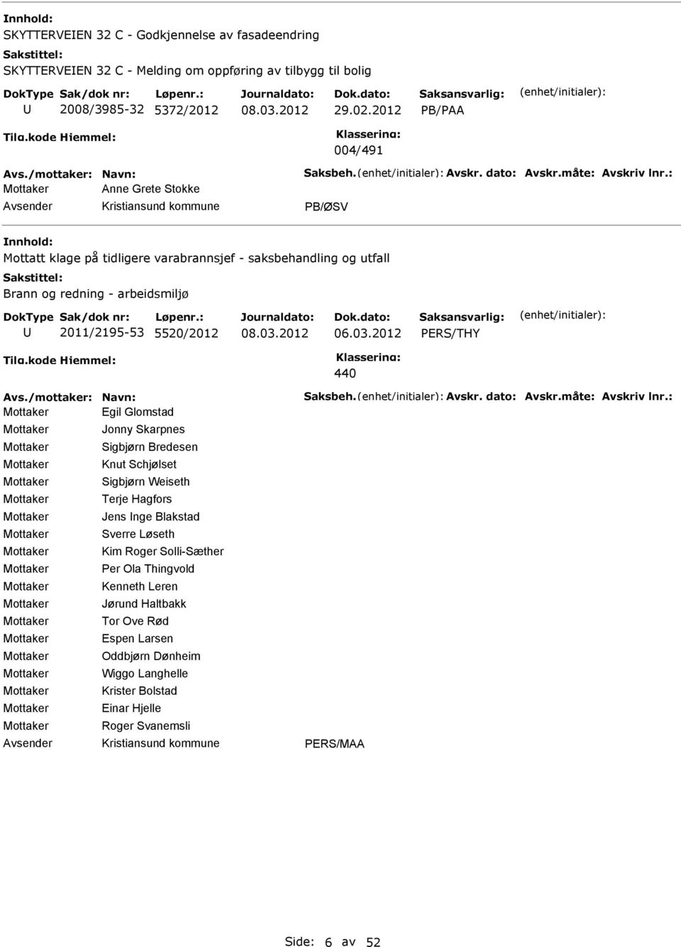 : Anne Grete Stokke PB/ØSV Mottatt klage på tidligere varabrannsjef - saksbehandling og utfall Brann og redning - arbeidsmiljø 2011/2195-53 5520/2012 PRS/THY 440 Avs./mottaker: Navn: Saksbeh.