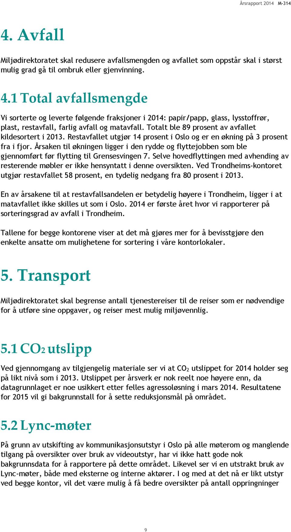 Totalt ble 89 prosent av avfallet kildesortert i 2013. Restavfallet utgjør 14 prosent i Oslo og er en økning på 3 prosent fra i fjor.