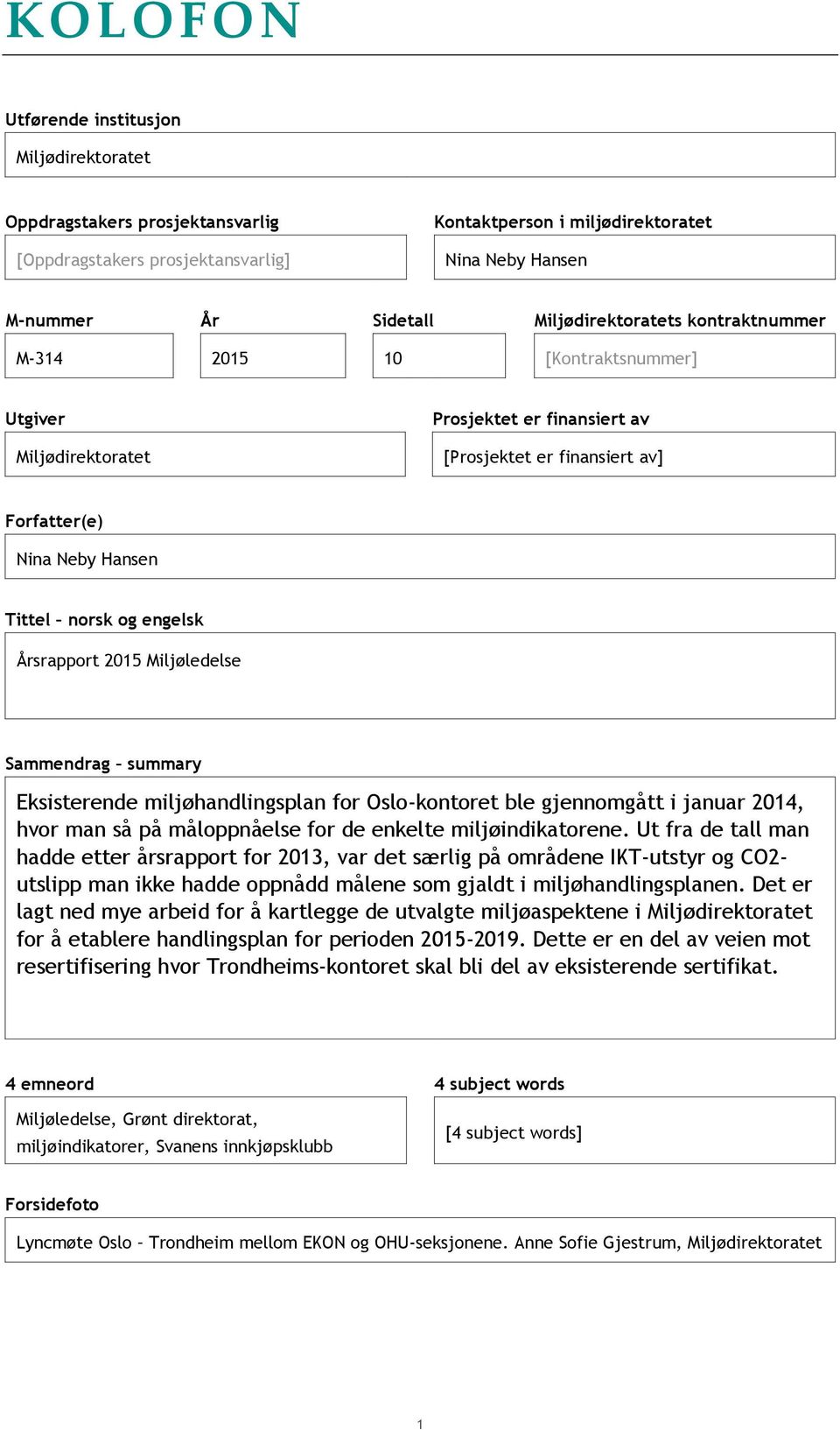 engelsk Årsrapport 2015 Miljøledelse Sammendrag summary Eksisterende miljøhandlingsplan for Oslo-kontoret ble gjennomgått i januar 2014, hvor man så på måloppnåelse for de enkelte miljøindikatorene.