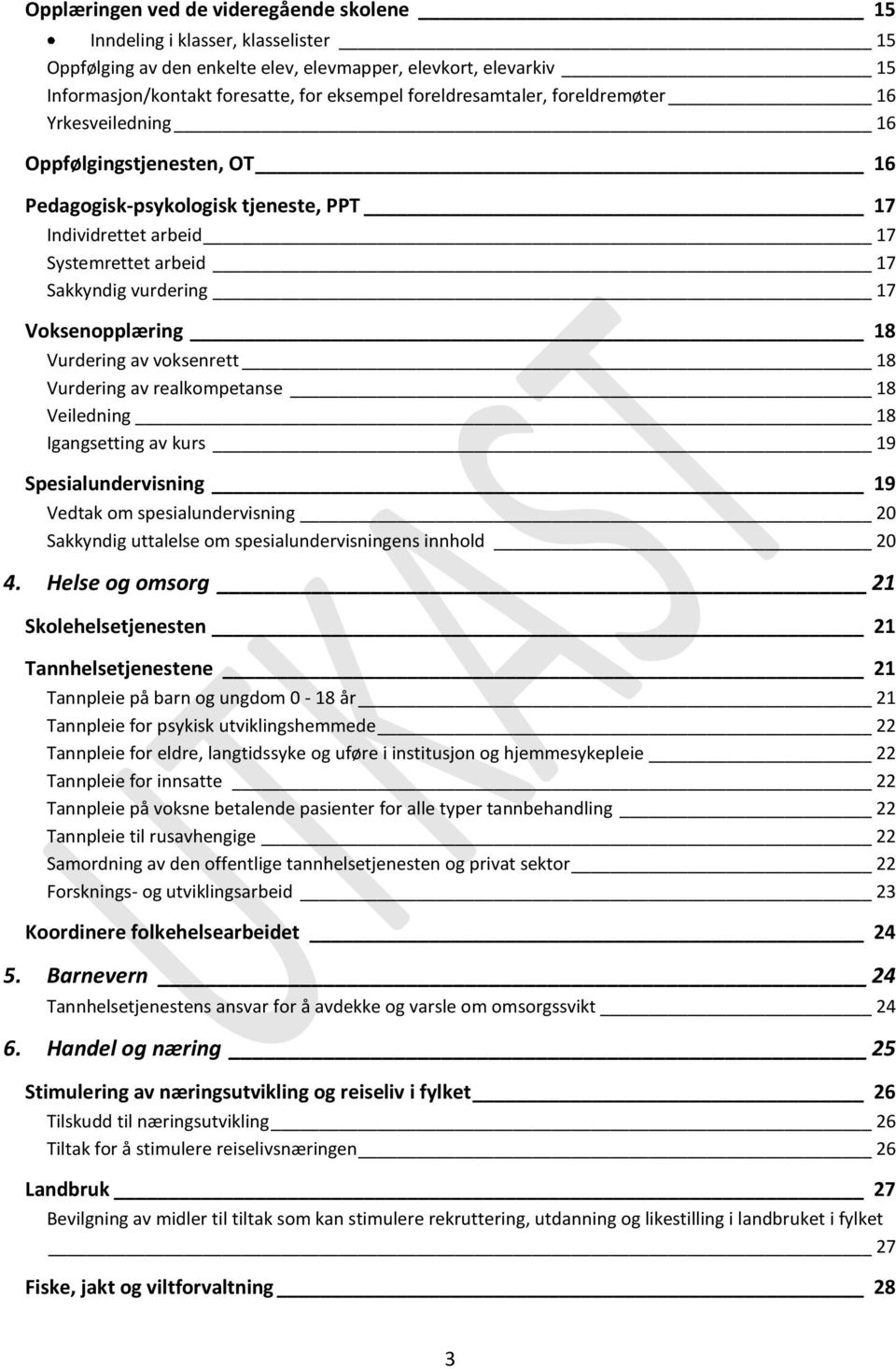 Voksenopplæring 18 Vurdering av voksenrett 18 Vurdering av realkompetanse 18 Veiledning 18 Igangsetting av kurs 19 Spesialundervisning 19 Vedtak om spesialundervisning 20 Sakkyndig uttalelse om