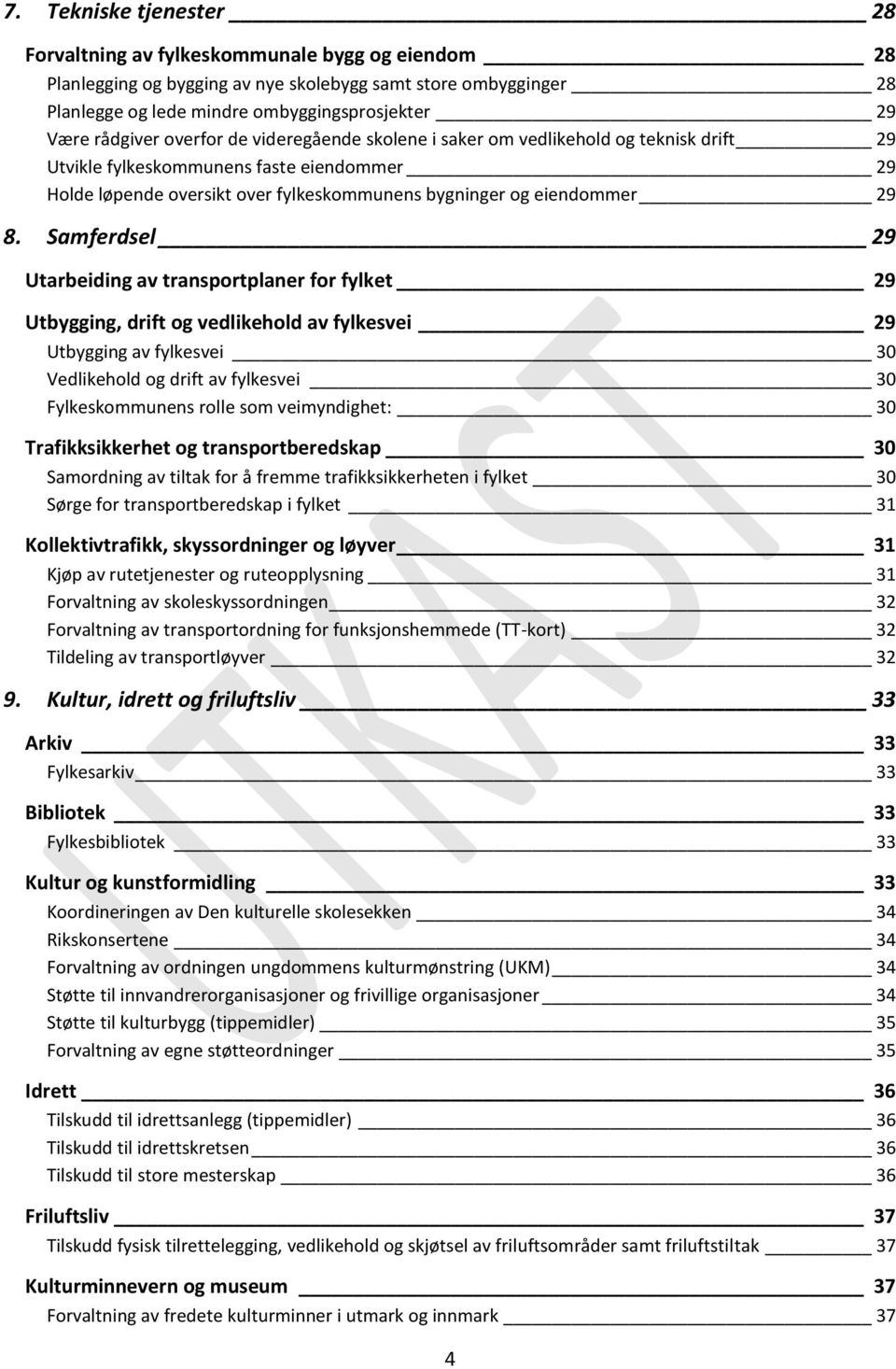 8. Samferdsel 29 Utarbeiding av transportplaner for fylket 29 Utbygging, drift og vedlikehold av fylkesvei 29 Utbygging av fylkesvei 30 Vedlikehold og drift av fylkesvei 30 Fylkeskommunens rolle som