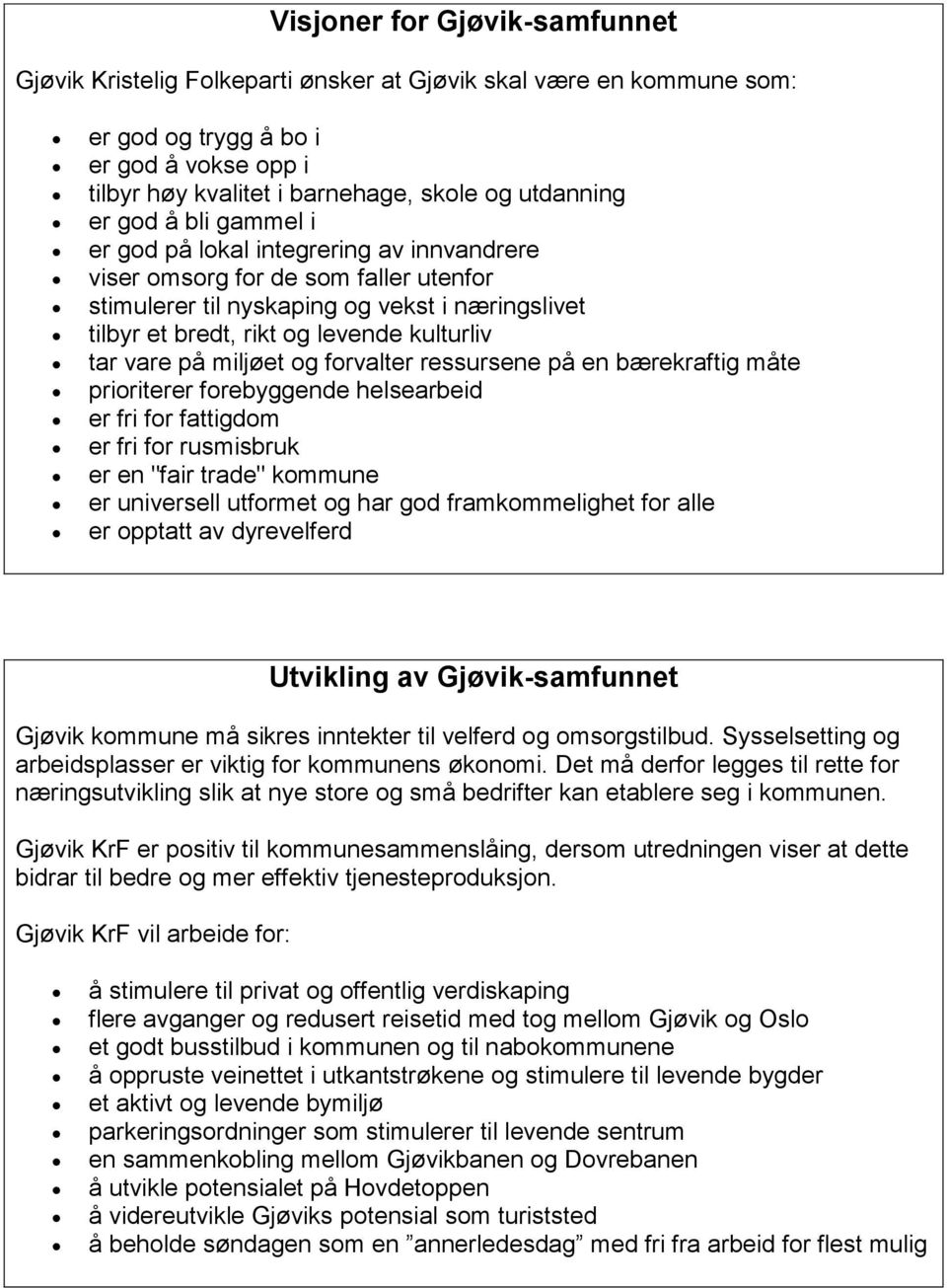 vare på miljøet og forvalter ressursene på en bærekraftig måte prioriterer forebyggende helsearbeid er fri for fattigdom er fri for rusmisbruk er en "fair trade" kommune er universell utformet og har