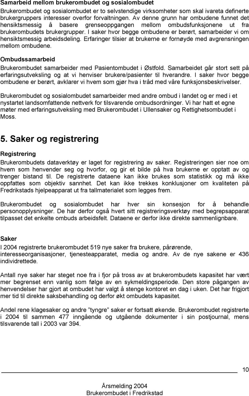 I saker hvor begge ombudene er berørt, samarbeider vi om hensiktsmessig arbeidsdeling. Erfaringer tilsier at brukerne er fornøyde med avgrensningen mellom ombudene.