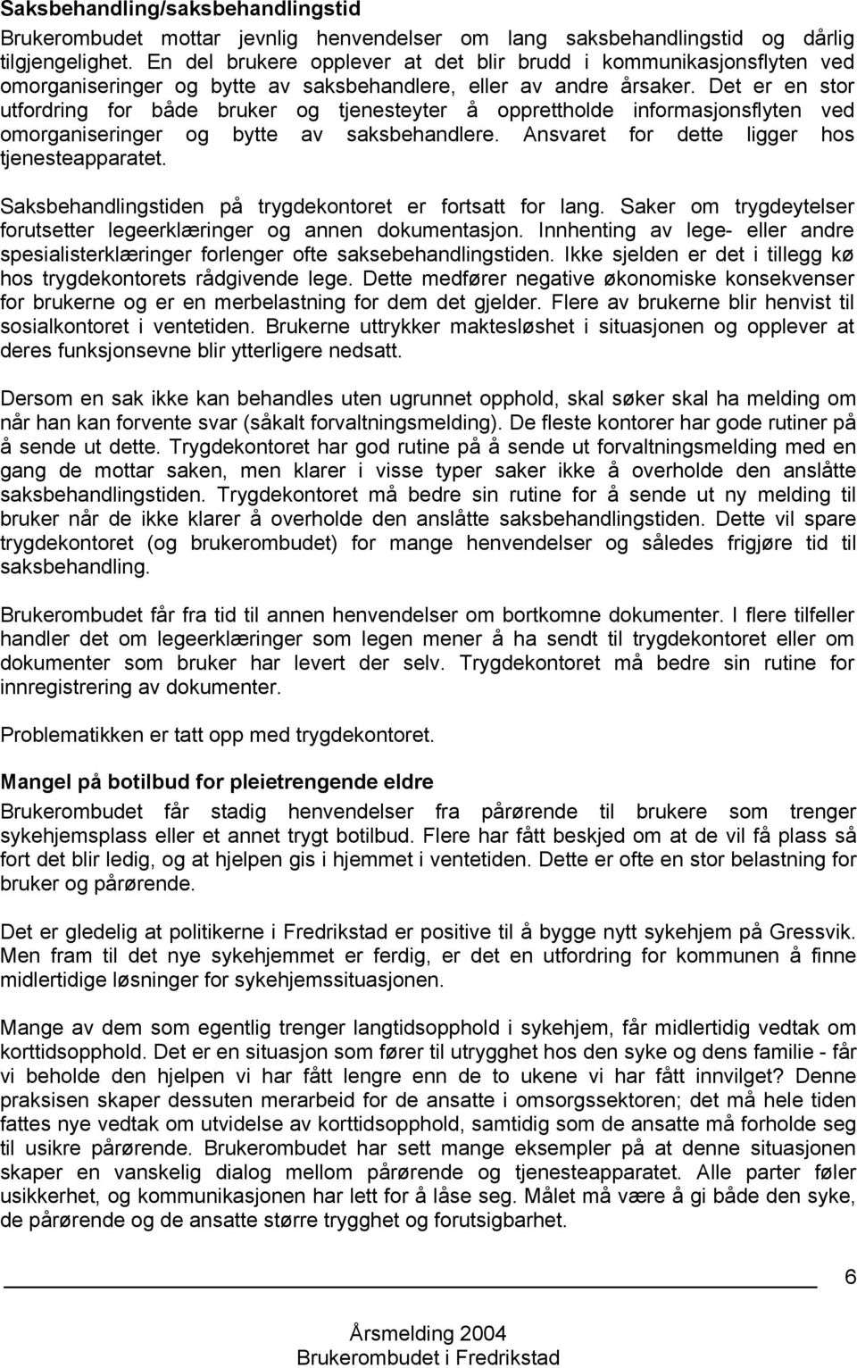 Det er en stor utfordring for både bruker og tjenesteyter å opprettholde informasjonsflyten ved omorganiseringer og bytte av saksbehandlere. Ansvaret for dette ligger hos tjenesteapparatet.