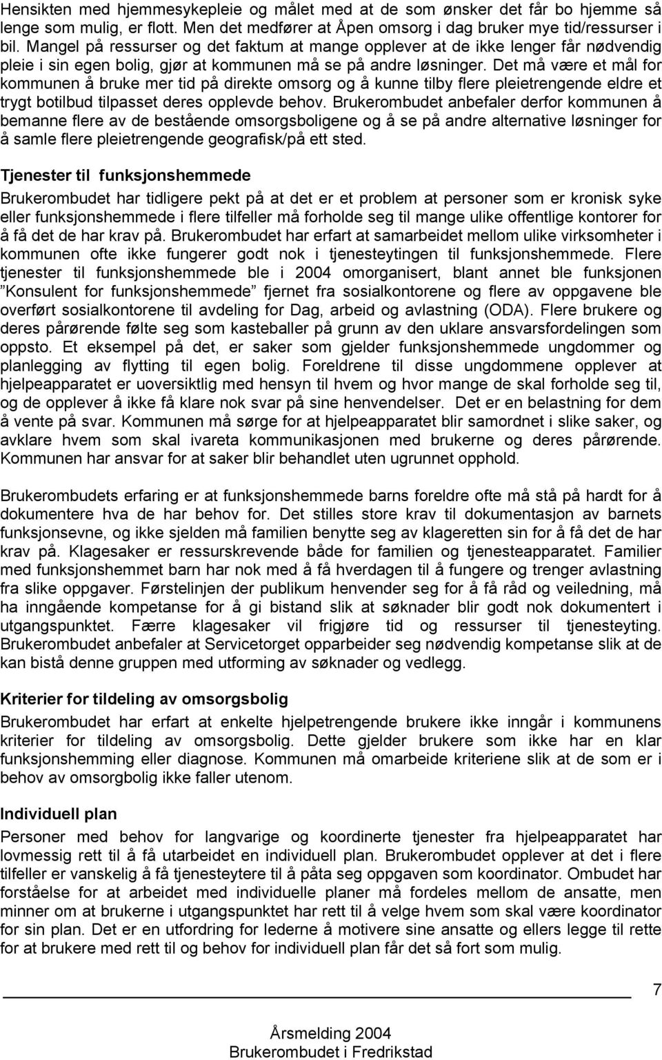 Det må være et mål for kommunen å bruke mer tid på direkte omsorg og å kunne tilby flere pleietrengende eldre et trygt botilbud tilpasset deres opplevde behov.