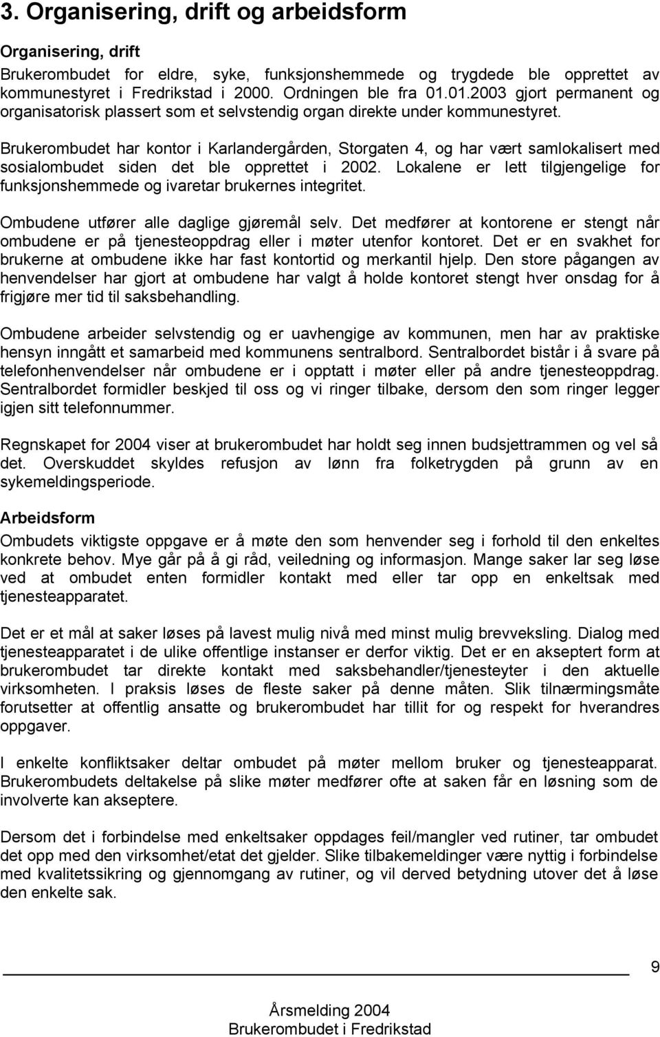 Brukerombudet har kontor i Karlandergården, Storgaten 4, og har vært samlokalisert med sosialombudet siden det ble opprettet i 2002.