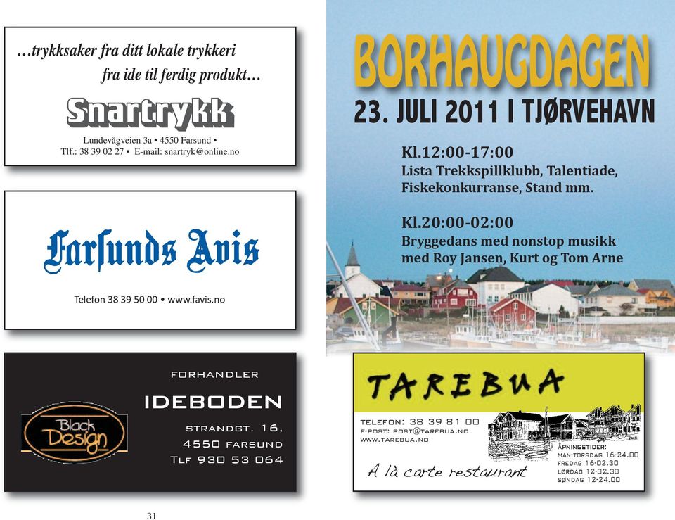 favis.no forhandler ideboden strandgt. 16, 4550 farsund Tlf 930 53 064 telefon: 38 39 81 00 e-post: post@tarebua.