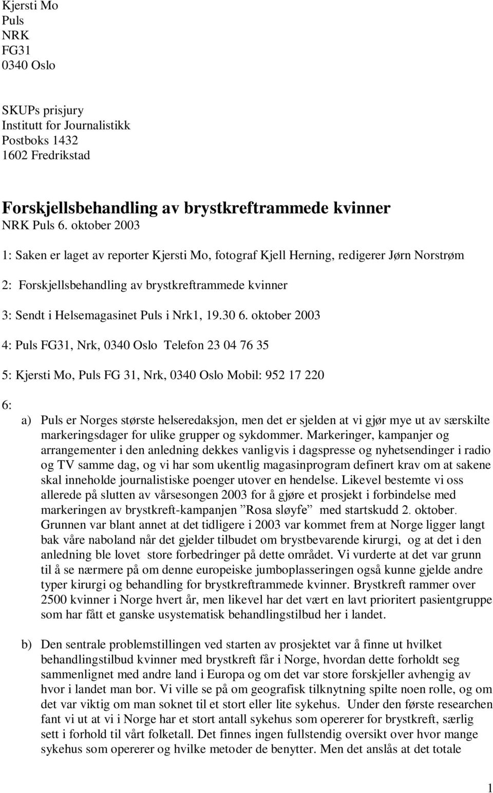 30 6. oktober 2003 4: Puls FG31, Nrk, 0340 Oslo Telefon 23 04 76 35 5: Kjersti Mo, Puls FG 31, Nrk, 0340 Oslo Mobil: 952 17 220 6: a) Puls er Norges største helseredaksjon, men det er sjelden at vi