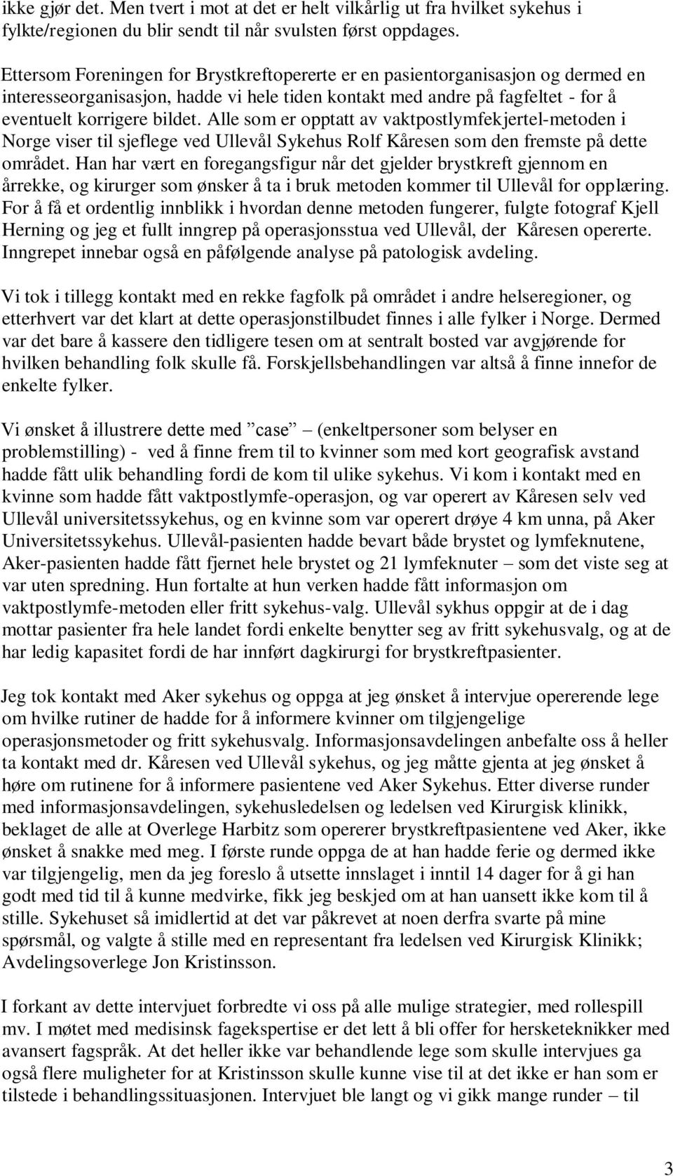 Alle som er opptatt av vaktpostlymfekjertel-metoden i Norge viser til sjeflege ved Ullevål Sykehus Rolf Kåresen som den fremste på dette området.