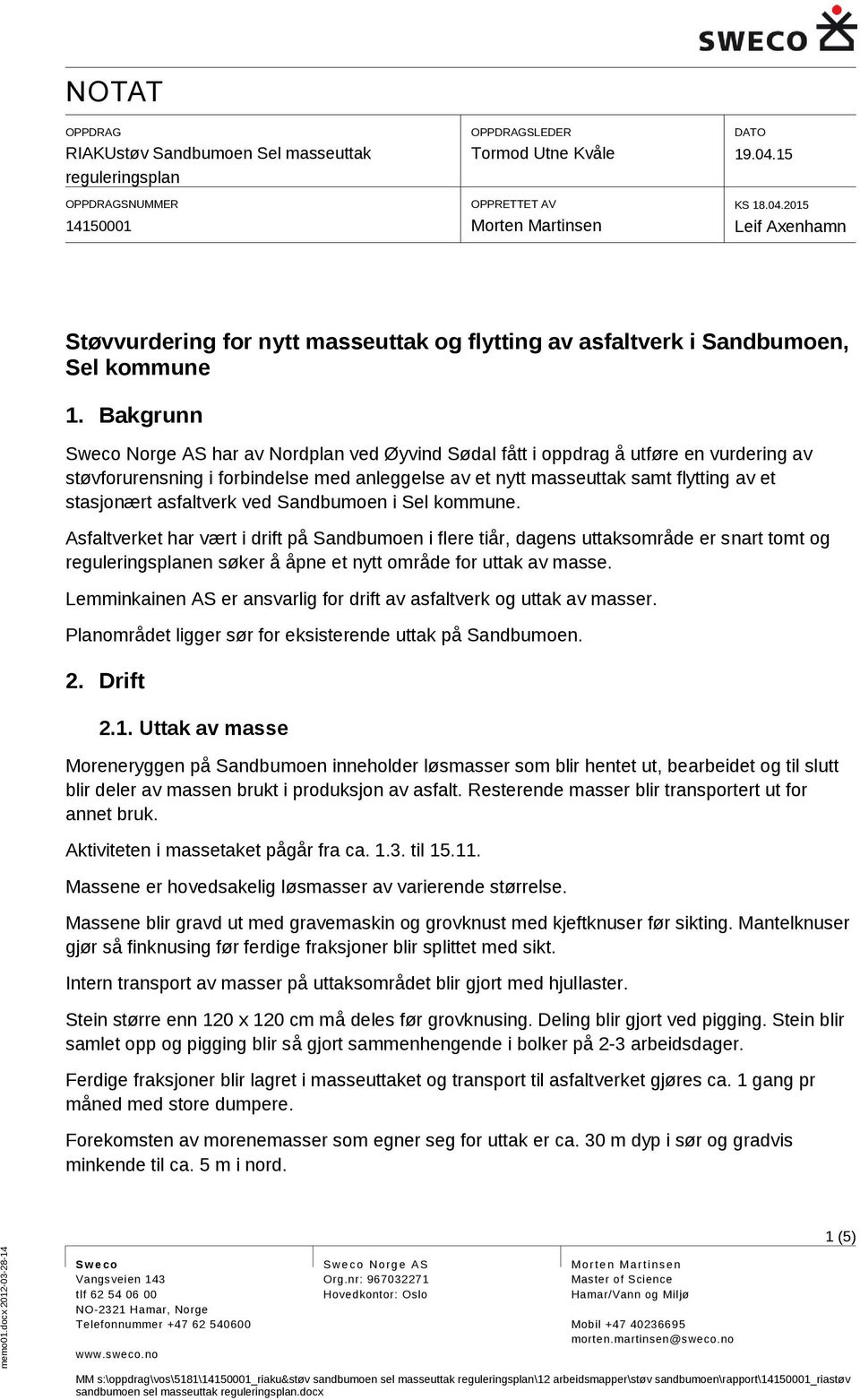 Bakgrunn Sweco Norge AS har av Nordplan ved Øyvind Sødal fått i oppdrag å utføre en vurdering av støvforurensning i forbindelse med anleggelse av et nytt masseuttak samt flytting av et stasjonært