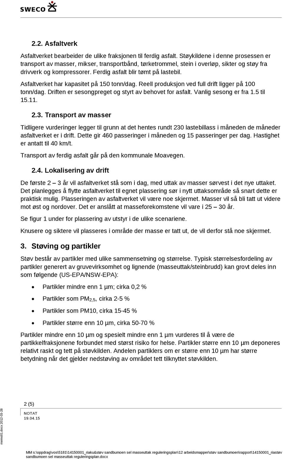 Asfaltverket har kapasitet på 150 tonn/dag. Reell produksjon ved full drift ligger på 100 tonn/dag. Driften er sesongpreget og styrt av behovet for asfalt. Vanlig sesong er fra 1.5 til 15.11. 2.3.