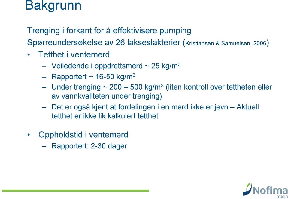 ~ 200 500 kg/m 3 (liten kontroll over tettheten eller av vannkvaliteten under trenging) Det er også kjent at