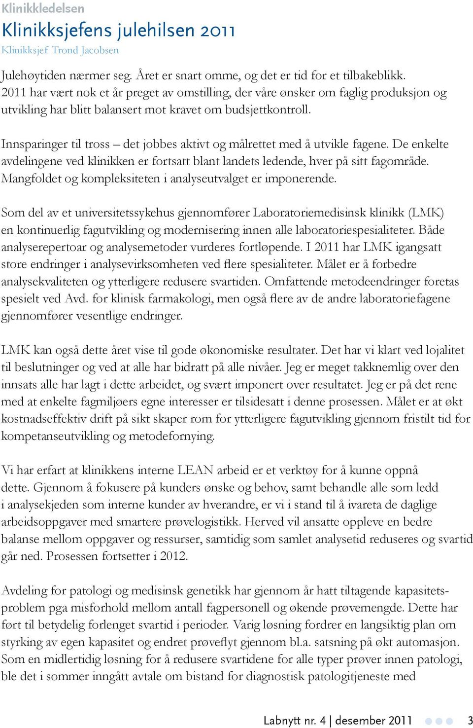 Innsparinger til tross det jobbes aktivt og målrettet med å utvikle fagene. De enkelte avdelingene ved klinikken er fortsatt blant landets ledende, hver på sitt fagområde.