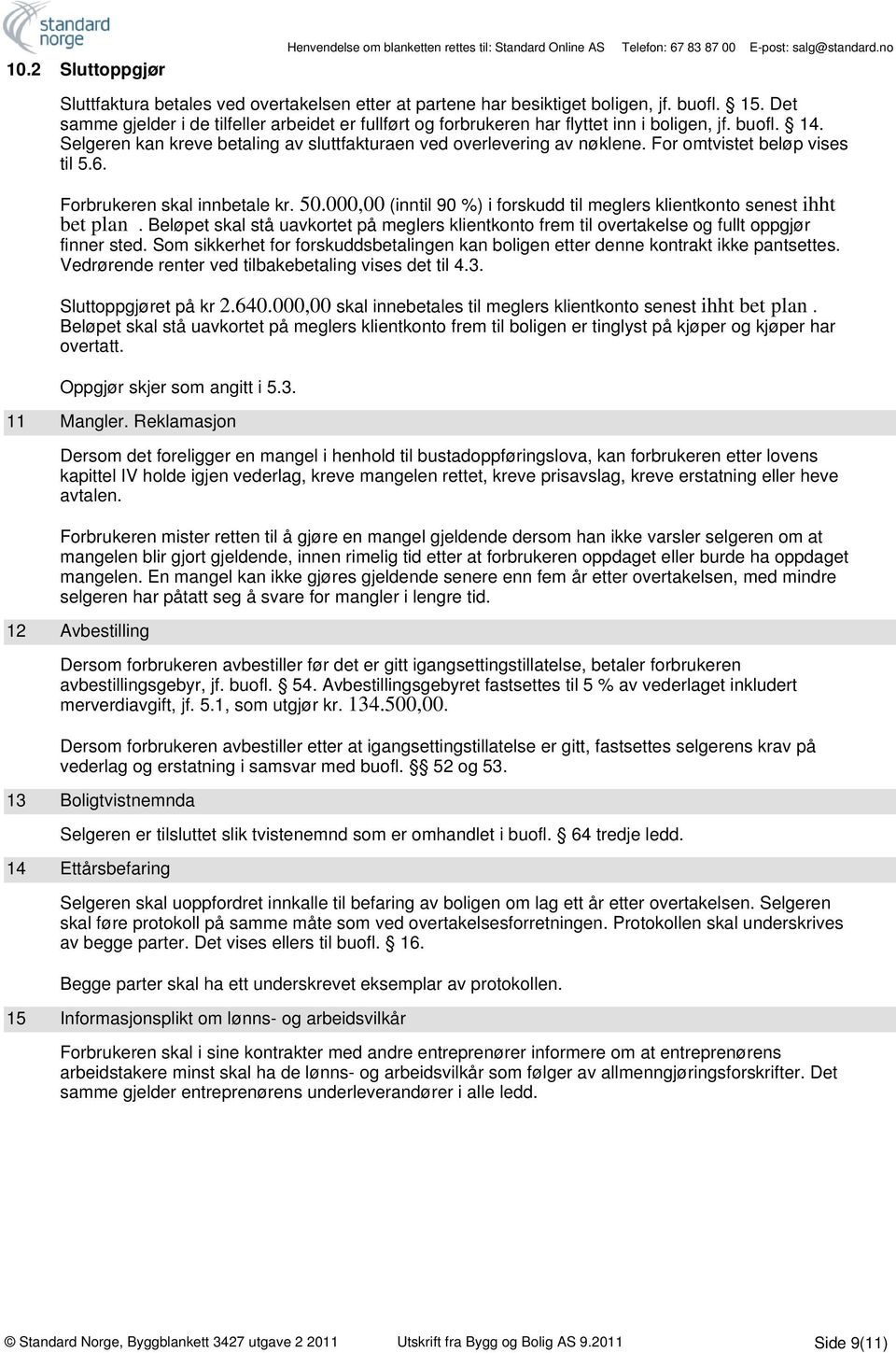 For omtvistet beløp vises til 5.6. Forbrukeren skal innbetale kr. 50.000,00 (inntil 90 %) i forskudd til meglers klientkonto senest ihht bet plan.