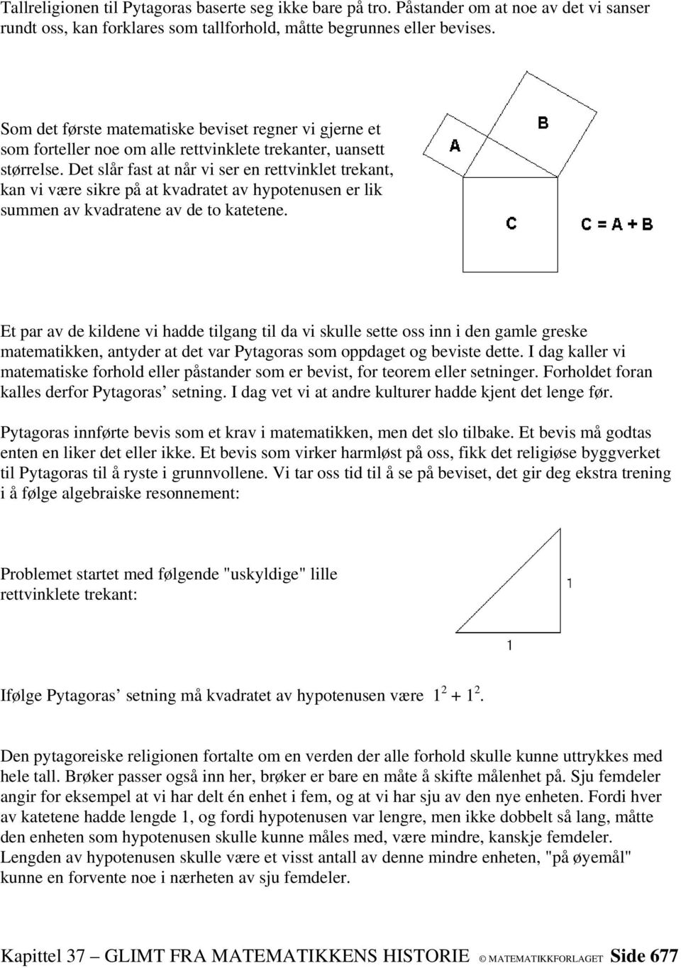 Det slår fast at når vi ser en rettvinklet trekant, kan vi være sikre på at kvadratet av hypotenusen er lik summen av kvadratene av de to katetene.