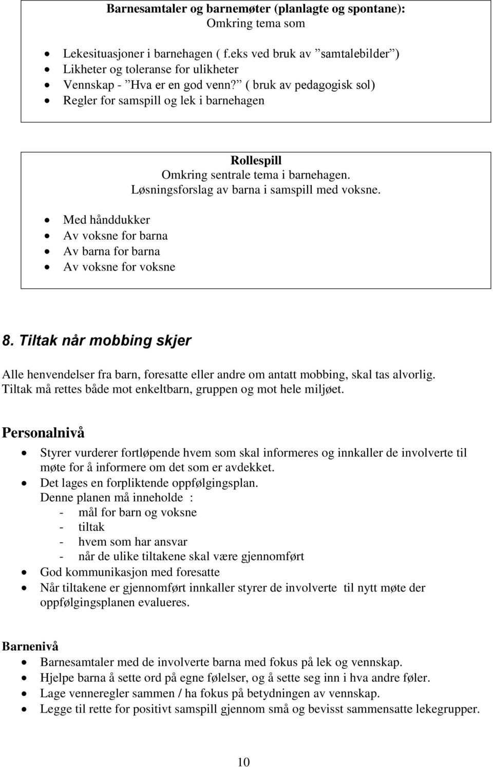 ( bruk av pedagogisk sol) Regler for samspill og lek i barnehagen Med hånddukker Av voksne for barna Av barna for barna Av voksne for voksne Rollespill Omkring sentrale tema i barnehagen.