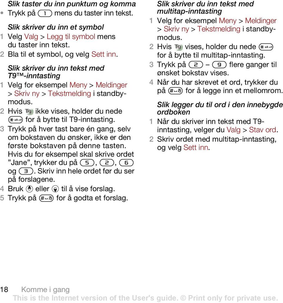 3 Trykk på hver tast bare én gang, selv om bokstaven du ønsker, ikke er den første bokstaven på denne tasten. Hvis du for eksempel skal skrive ordet Jane, trykker du på,, og.