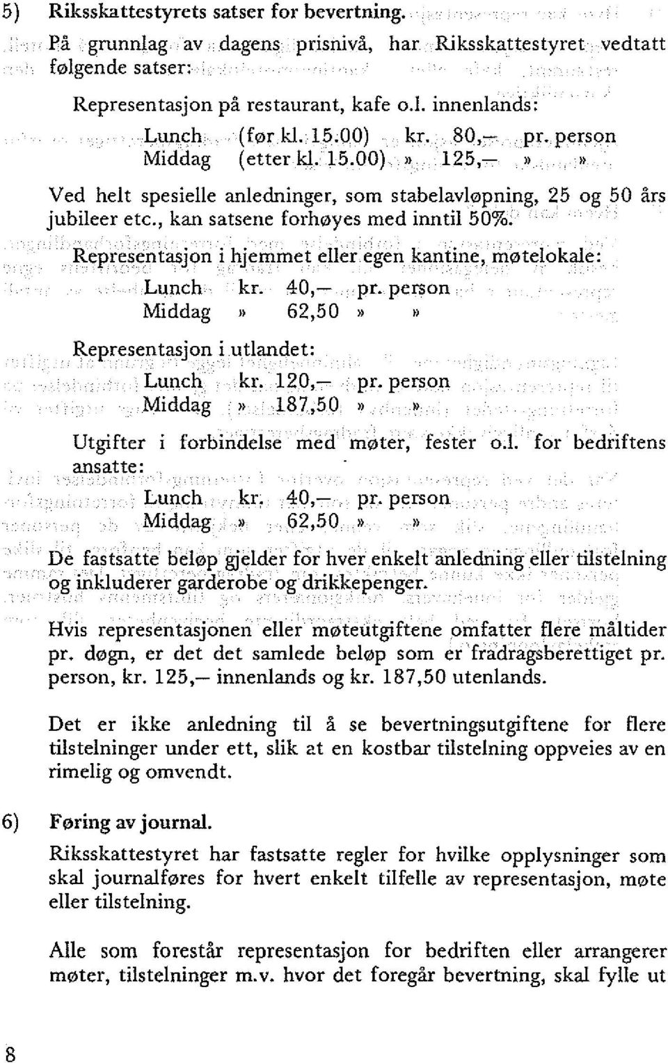 Representasjon i hjemmet eller egen kantine, m0telokale: Lunch kr. 40,- pro person Middag» 62,50»» Representasjon i utlandet: Lunch kr. 120,- pr.
