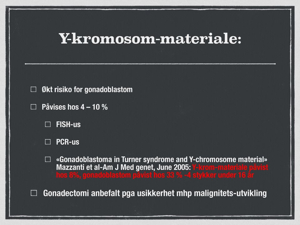 al-am J Med genet, June 2005: Y-krom-materiale påvist hos 8%, gonadoblastom påvist