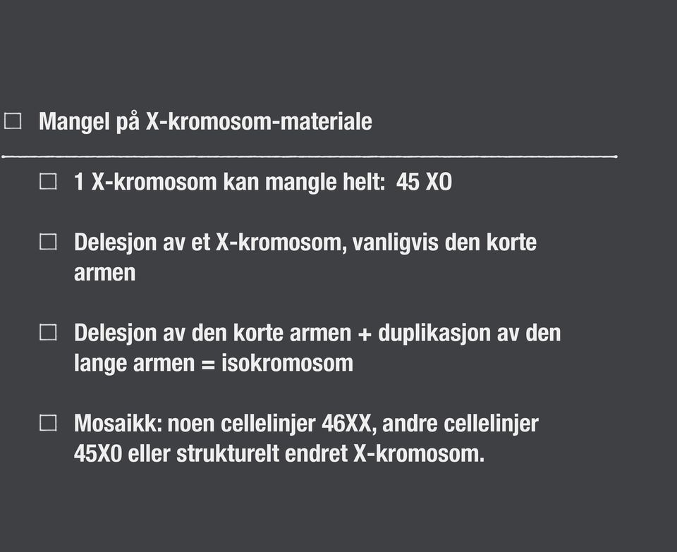 korte armen + duplikasjon av den lange armen = isokromosom Mosaikk: