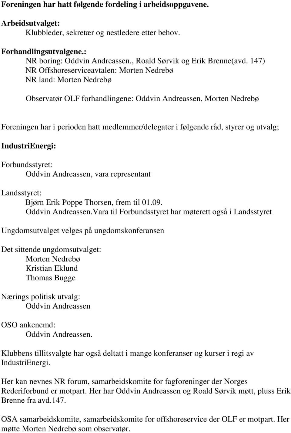 utvalg; IndustriEnergi: Forbundsstyret:, vara representant Landsstyret: Bjørn Erik Poppe Thorsen, frem til 01.09.