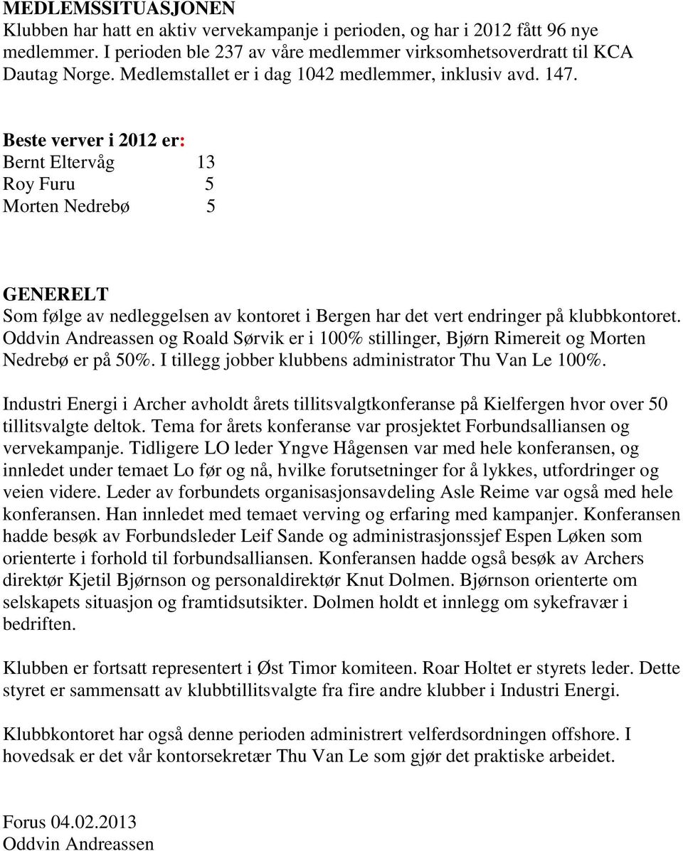 Beste verver i 2012 er: Bernt Eltervåg 13 Roy Furu 5 Morten Nedrebø 5 GENERELT Som følge av nedleggelsen av kontoret i Bergen har det vert endringer på klubbkontoret.