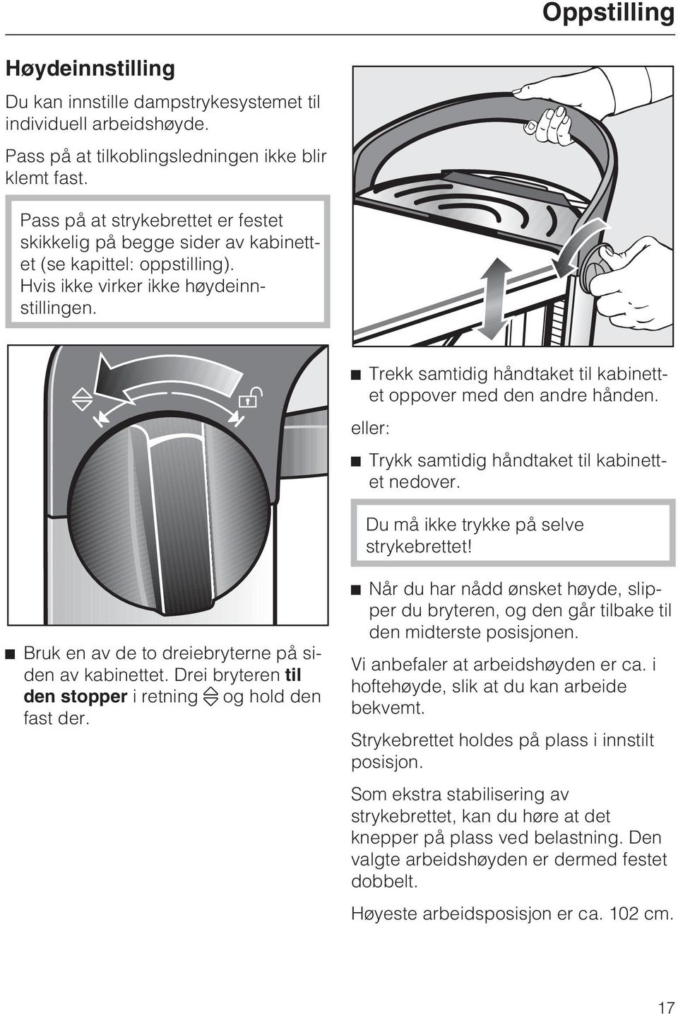 Trekk samtidig håndtaket til kabinettet oppover med den andre hånden. eller: Trykk samtidig håndtaket til kabinettet nedover. Du må ikke trykke på selve strykebrettet!