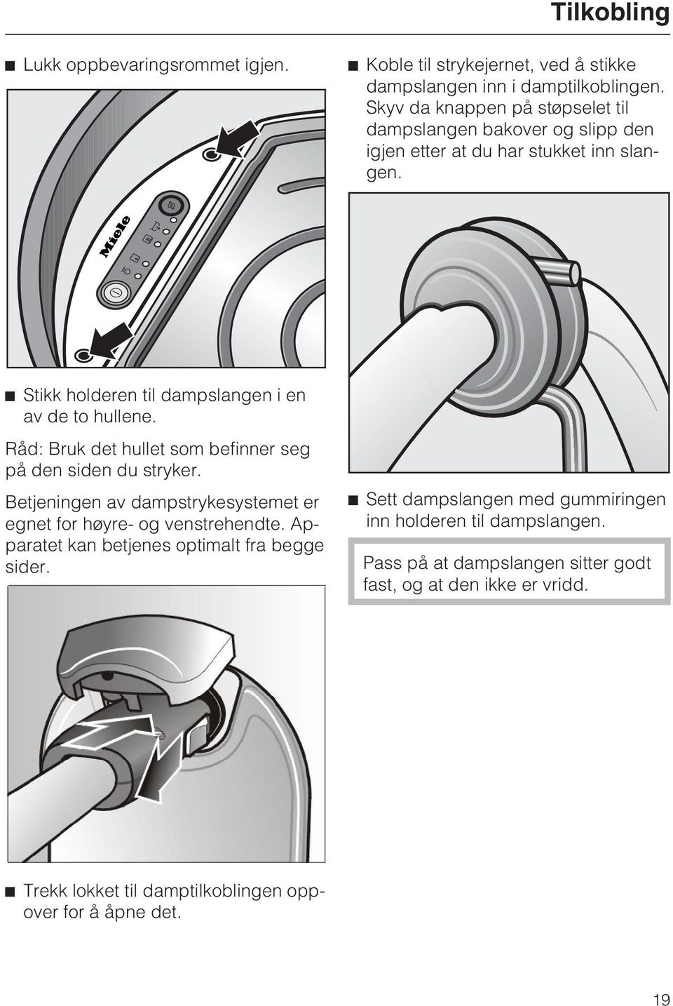 Råd: Bruk det hullet som befinner seg på den siden du stryker. Betjeningen av dampstrykesystemet er egnet for høyre- og venstrehendte.