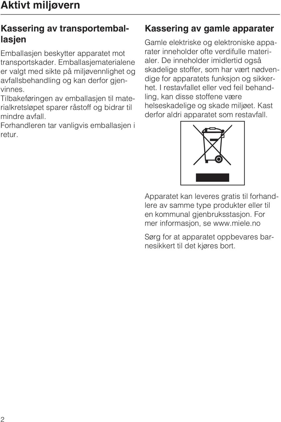 Tilbakeføringen av emballasjen til materialkretsløpet sparer råstoff og bidrar til mindre avfall. Forhandleren tar vanligvis emballasjen i retur.