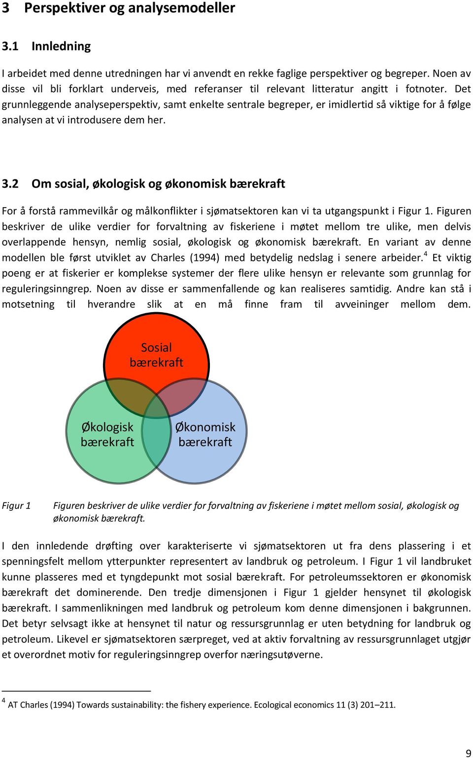 Det grunnleggende analyseperspektiv, samt enkelte sentrale begreper, er imidlertid så viktige for å følge analysen at vi introdusere dem her. 3.